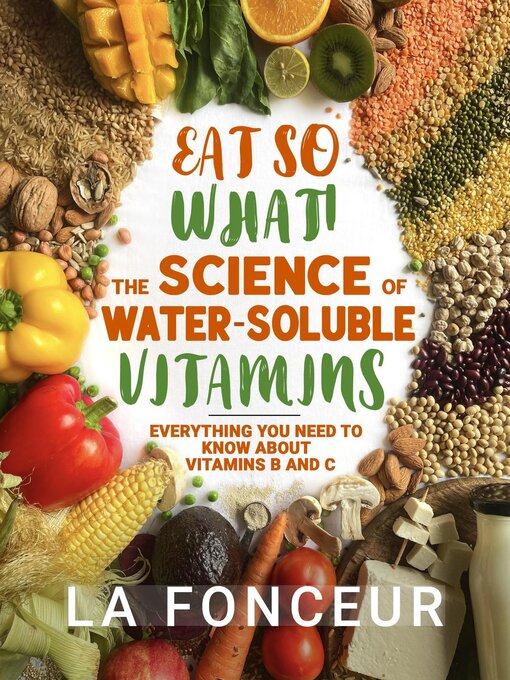 Title details for Eat So What! the Science of Water-Soluble Vitamins by La Fonceur - Available